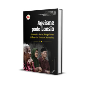 AGEISME PADA LANSIA: DINAMIKA SOSIAL, PENGALAMAN HIDUP, DAN PENUAAN BERMAKNA