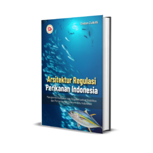 ARSITEKTUR REGULASI PERIKANAN INDONESIA Manajemen Kebijakan dan Regulasi untuk Stabilitas dan Pertumbuhan Ekonomi Biru Indonesia
