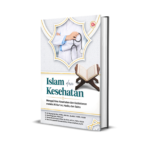 ISLAM DAN KESEHATAN Mengaji Ilmu Kesehatan dan Kedokteran melalui AlQur’an, Hadis, dan Sains